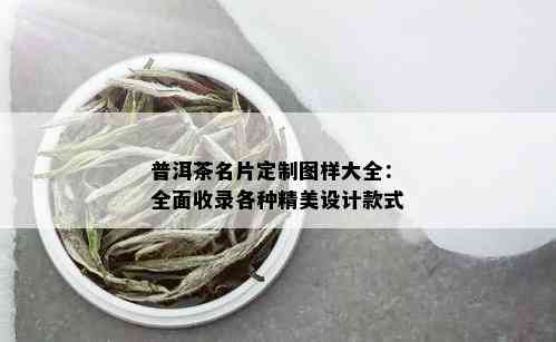 普洱茶名片定制图样大全：全面收录各种精美设计款式