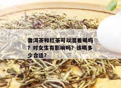 普洱茶和红茶可以混着喝吗？对女生有影响吗？该喝多少合适？