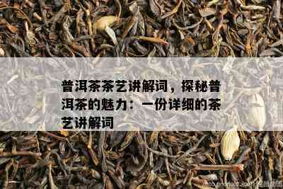 普洱茶茶艺讲解词，探秘普洱茶的魅力：一份详细的茶艺讲解词