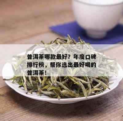 普洱茶哪款更好？年度口碑排行榜，帮你选出更好喝的普洱茶！