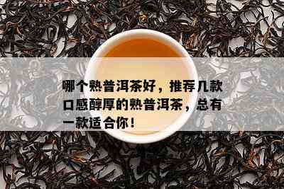 哪个熟普洱茶好，推荐几款口感醇厚的熟普洱茶，总有一款适合你！