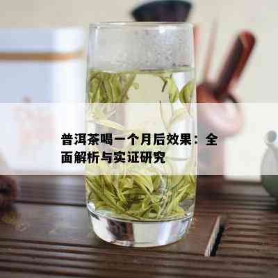 普洱茶喝一个月后效果：全面解析与实证研究