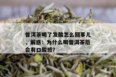 普洱茶喝了发酸怎么回事儿，解惑：为什么喝普洱茶后会有口酸感？