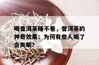 喝普洱茶睡不着，普洱茶的神奇效果：为何有些人喝了会失眠？