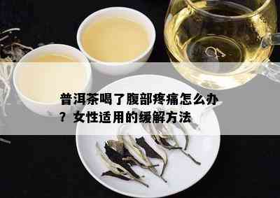 普洱茶喝了腹部疼痛怎么办？女性适用的缓解方法