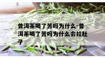 普洱茶喝了苦吗为什么-普洱茶喝了苦吗为什么会拉肚子