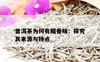 普洱茶为何有糯香味：探究其来源与特点