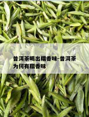 普洱茶喝出糯香味-普洱茶为何有糯香味