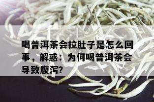 喝普洱茶会拉肚子是怎么回事，解惑：为何喝普洱茶会导致腹泻？