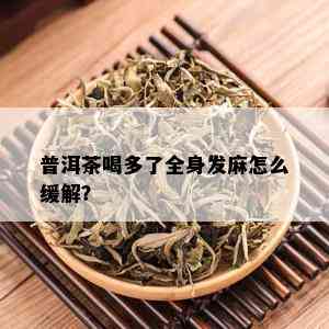 普洱茶喝多了全身发麻怎么缓解？