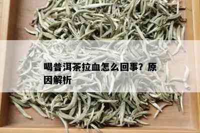 喝普洱茶拉血怎么回事？原因解析