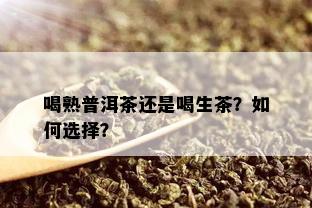 喝熟普洱茶还是喝生茶？如何选择？