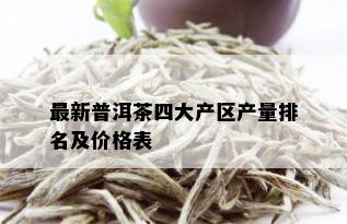 最新普洱茶四大产区产量排名及价格表