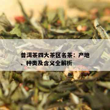 普洱茶四大茶区名茶：产地、种类及含义全解析