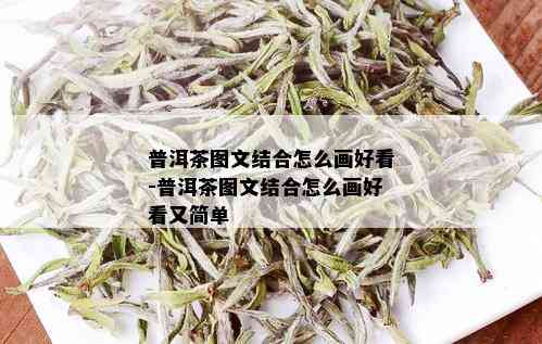 普洱茶图文结合怎么画好看-普洱茶图文结合怎么画好看又简单