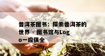 普洱茶图书：探索普洱茶的世界 - 图书馆与Logo一应俱全