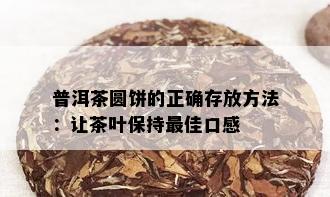 普洱茶圆饼的正确存放方法：让茶叶保持更佳口感