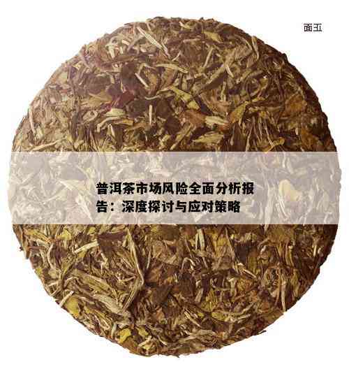 普洱茶市场风险全面分析报告：深度探讨与应对策略