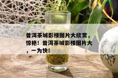 普洱茶城影楼图片大欣赏，惊艳！普洱茶城影楼图片大，一为快！