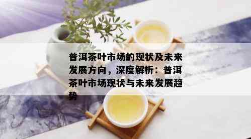 普洱茶叶市场的现状及未来发展方向，深度解析：普洱茶叶市场现状与未来发展趋势