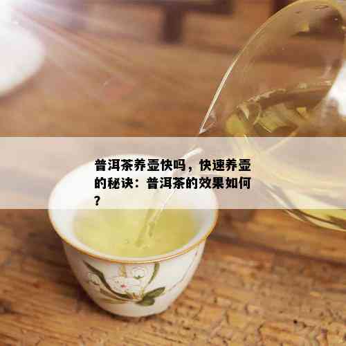 普洱茶养壶快吗，快速养壶的秘诀：普洱茶的效果如何？