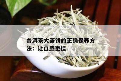 普洱茶大茶饼的正确保养方法：让口感更佳