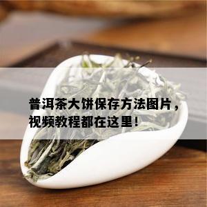 普洱茶大饼保存方法图片，视频教程都在这里！