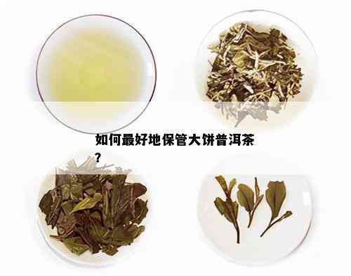 如何更好地保管大饼普洱茶？