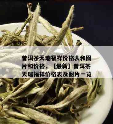 普洱茶天瑞福祥价格表和图片和价格，【最新】普洱茶天瑞福祥价格表及图片一览