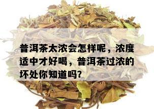 普洱茶太浓会怎样呢，浓度适中才好喝，普洱茶过浓的坏处你知道吗？