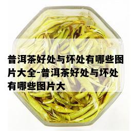 普洱茶好处与坏处有哪些图片大全-普洱茶好处与坏处有哪些图片大