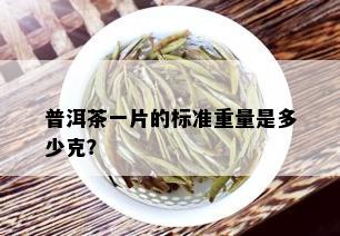 普洱茶一片的标准重量是多少克？