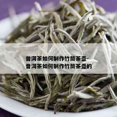 普洱茶如何制作竹筒茶壶-普洱茶如何制作竹筒茶壶的