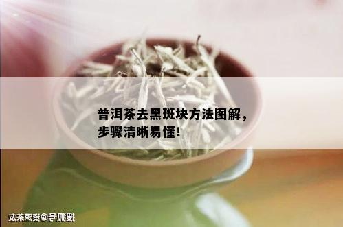 普洱茶去黑斑块方法图解，步骤清晰易懂！