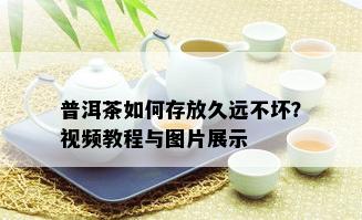 普洱茶如何存放久远不坏？视频教程与图片展示