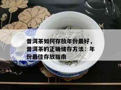 普洱茶如何存放年份更好，普洱茶的正确储存方法：年份更佳存放指南