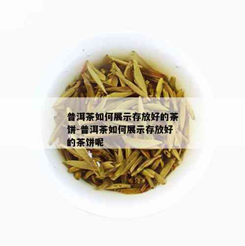 普洱茶如何展示存放好的茶饼-普洱茶如何展示存放好的茶饼呢