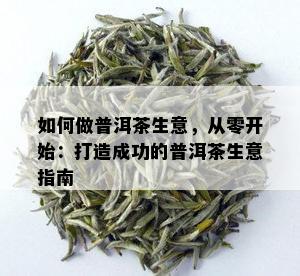 如何做普洱茶生意，从零开始：打造成功的普洱茶生意指南