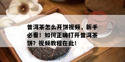 普洱茶怎么开饼视频，新手必看！如何正确打开普洱茶饼？视频教程在此！