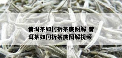 普洱茶如何拆茶底图解-普洱茶如何拆茶底图解视频