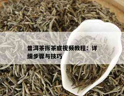 普洱茶拆茶底视频教程：详细步骤与技巧