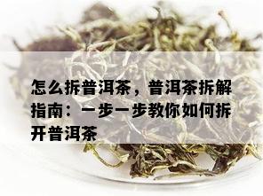 怎么拆普洱茶，普洱茶拆解指南：一步一步教你如何拆开普洱茶