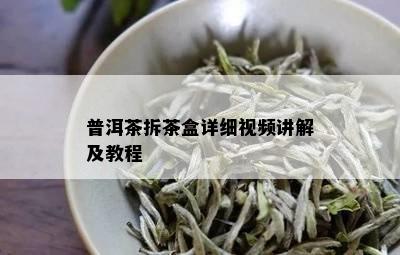 普洱茶拆茶盒详细视频讲解及教程