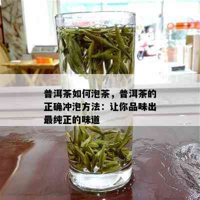 普洱茶如何泡茶，普洱茶的正确冲泡方法：让你品味出最纯正的味道