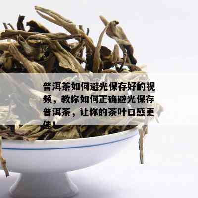 普洱茶如何避光保存好的视频，教你如何正确避光保存普洱茶，让你的茶叶口感更佳！