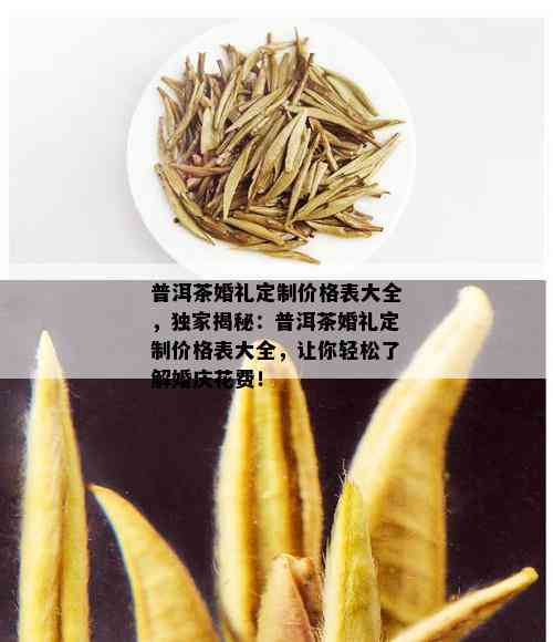 普洱茶婚礼定制价格表大全，独家揭秘：普洱茶婚礼定制价格表大全，让你轻松了解婚庆花费！