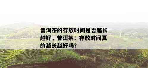 普洱茶的存放时间是否越长越好，普洱茶：存放时间真的越长越好吗？