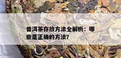 普洱茶存放方法全解析：哪些是正确的方法？