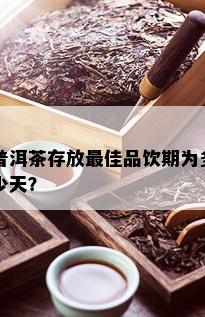 普洱茶存放更佳品饮期为多少天？