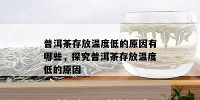 普洱茶存放温度低的原因有哪些，探究普洱茶存放温度低的原因